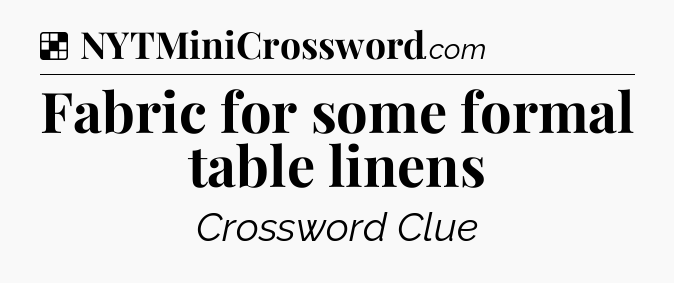 Solution: Fabric for some formal table linens - NYT Crossword