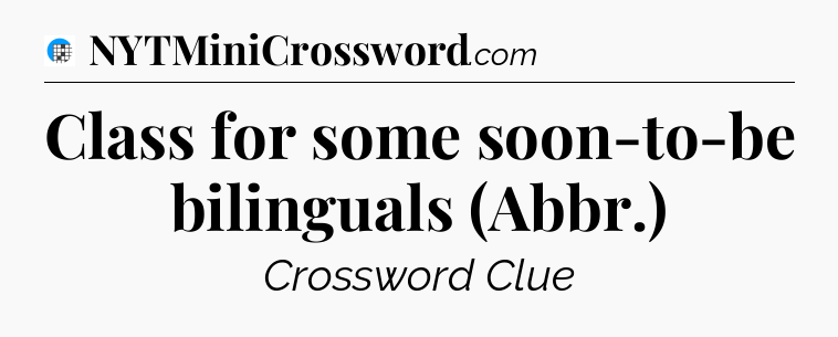 Class for some soon-to-be bilinguals (Abbr.) Crossword Clue