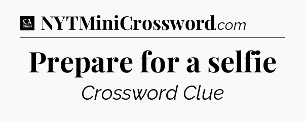 Prepare for a selfie - LA Times Crossword
