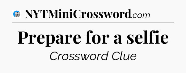 Prepare for a selfie Crossword Clue