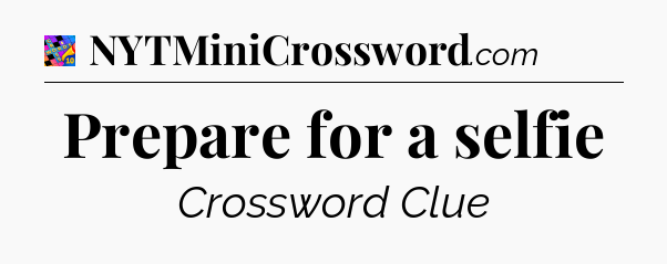 Prepare for a selfie Crossword Clue