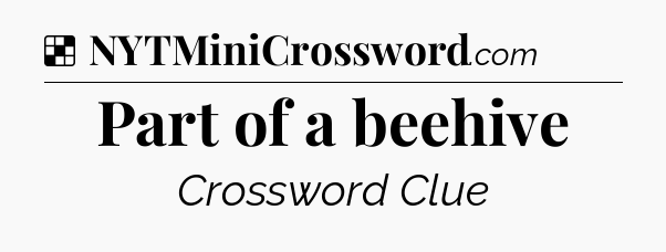 Solution: Part of a beehive - NYT Crossword