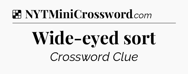 Solution: Wide-eyed sort - NYT Crossword