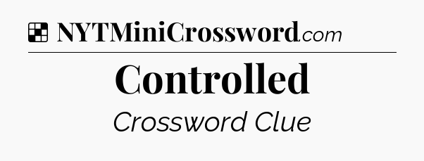 Solution: Controlled - NYT Crossword