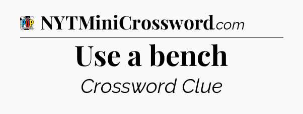 Use a bench Crossword Clue