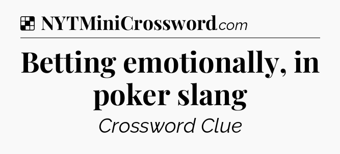Solution: Betting emotionally, in poker slang - NYT Crossword