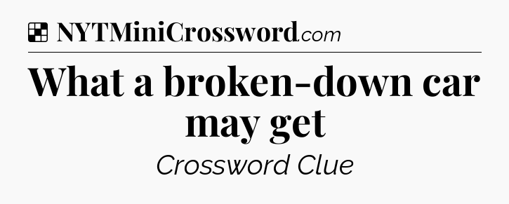 Solution: What a broken-down car may get - NYT Crossword
