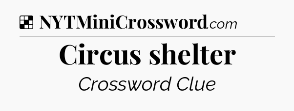 Solution: Circus shelter - NYT Crossword