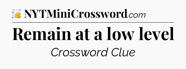 Remain at a low level - 7 Little Words