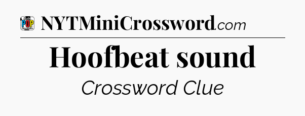 Hoofbeat sound Crossword Clue