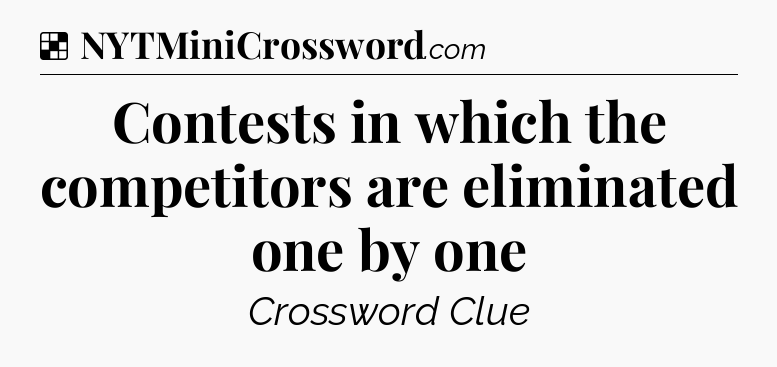 Solution: Contests in which the competitors are eliminated one by one - NYT Crossword