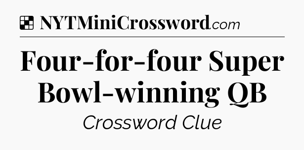 Solution: Four-for-four Super Bowl-winning QB - NYT Crossword