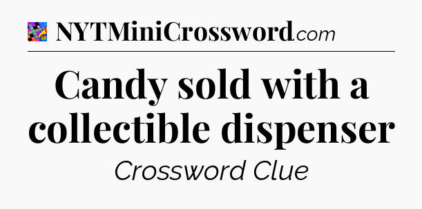 Candy sold with a collectible dispenser Crossword Clue