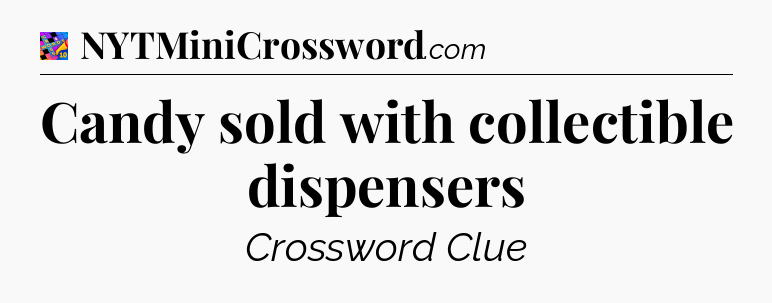 Candy sold with collectible dispensers Crossword Clue