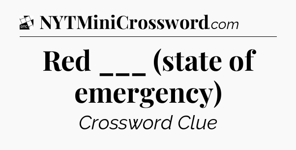 Red ___ (state of emergency) - Daily Themed Mini Crossword