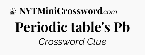 Periodic table's Pb - Daily Themed Classic Crossword