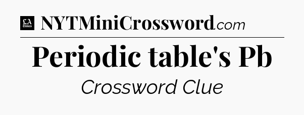 Periodic table's Pb - LA Times Crossword