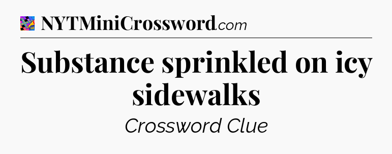 Substance sprinkled on icy sidewalks Crossword Clue