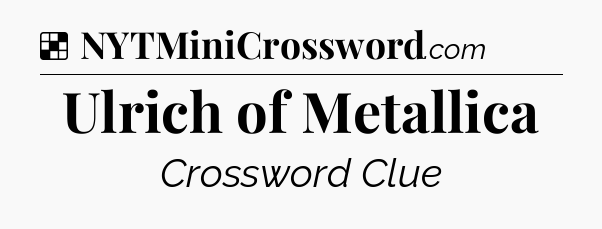 Solution: Ulrich of Metallica - NYT Crossword