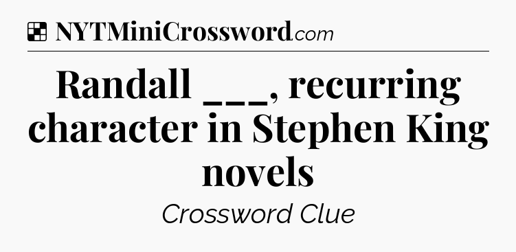 Solution: Randall ___, recurring character in Stephen King novels - NYT Crossword