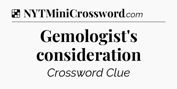Solution: Gemologist's consideration - NYT Crossword