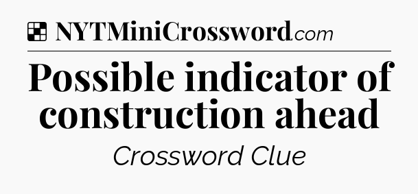 Solution: Possible indicator of construction ahead - NYT Crossword