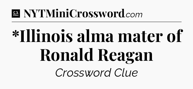 *Illinois alma mater of Ronald Reagan - LA Times Crossword
