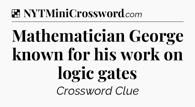 Solution: Mathematician George known for his work on logic gates - NYT Crossword