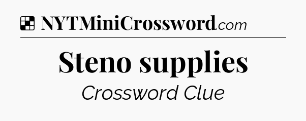 Solution: Steno supplies - NYT Crossword