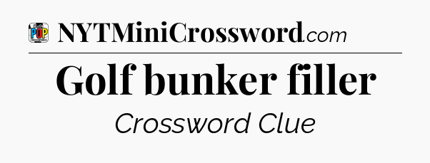 Golf bunker filler Crossword Clue