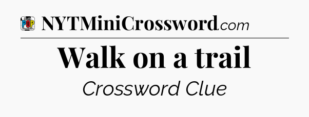 Walk on a trail Crossword Clue