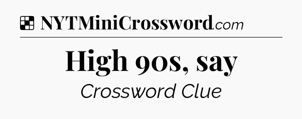 Solution: High 90s, say - NYT Crossword