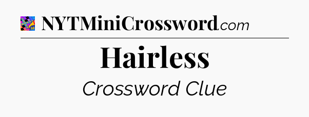 Hairless Crossword Clue