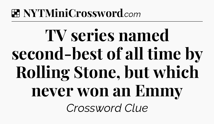 Solution: TV series named second-best of all time by Rolling Stone, but which never won an Emmy - NYT Crossword