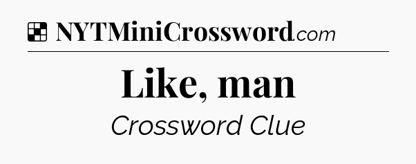 Solution: Like, man - NYT Crossword