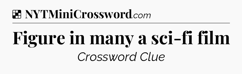 Solution: Figure in many a sci-fi film - NYT Crossword
