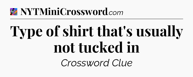 Type of shirt that's usually not tucked in Crossword Clue