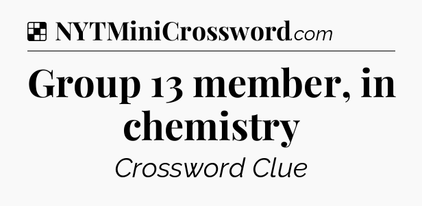 Solution: Group 13 member, in chemistry - NYT Crossword