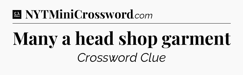 Many a head shop garment - LA Times Crossword