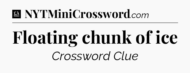 Floating chunk of ice - LA Times Crossword