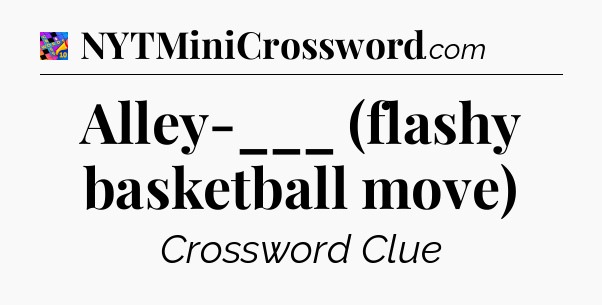 Alley-___ (flashy basketball move) Crossword Clue