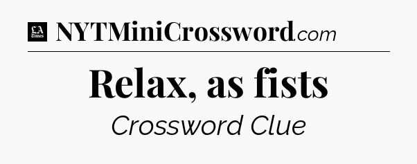 Relax, as fists - LA Times Crossword