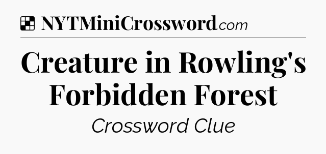 Solution: Creature in Rowling's Forbidden Forest - NYT Crossword