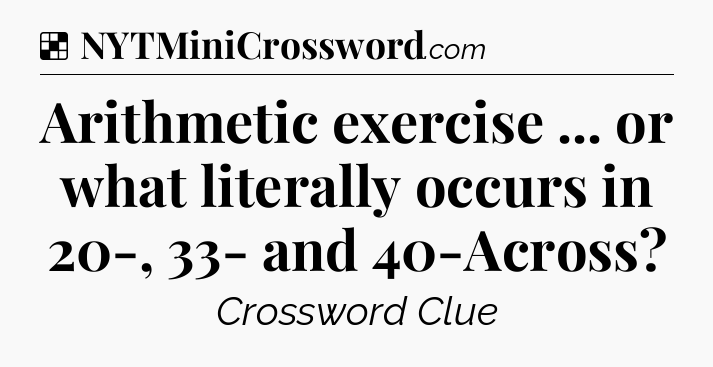 Solution: Arithmetic exercise ... or what literally occurs in 20-, 33- and 40-Across - NYT Crossword
