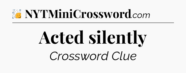 Acted silently - 7 Little Words