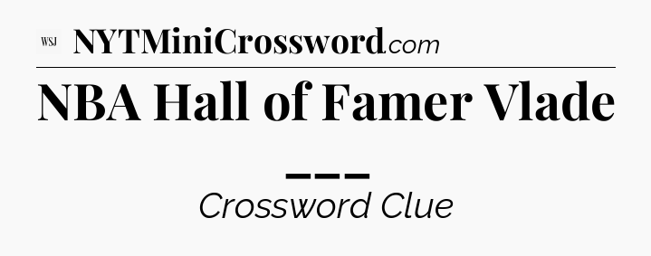 NBA Hall of Famer Vlade ___ - WSJ Crossword