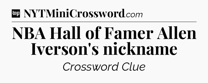 NBA Hall of Famer Allen Iverson's nickname Crossword Clue