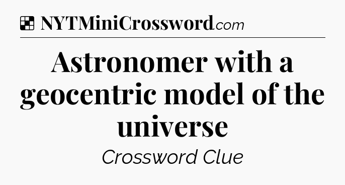 Solution: Astronomer with a geocentric model of the universe - NYT Crossword