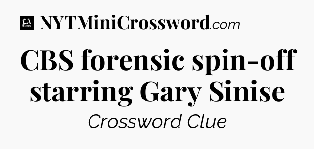CBS forensic spin-off starring Gary Sinise - LA Times Crossword