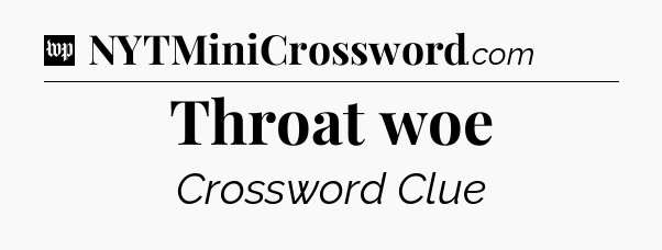 Throat woe Crossword Clue